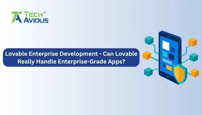 Lovable Enterprise Development: Can Lovable Really Handle Enterprise-Grade Apps?